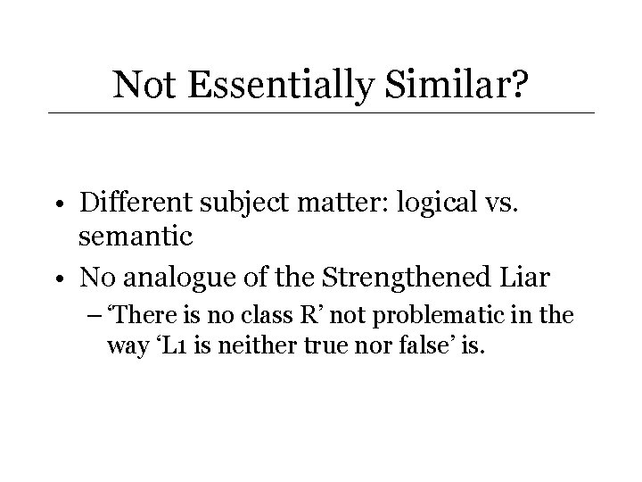 Not Essentially Similar? • Different subject matter: logical vs. semantic • No analogue of