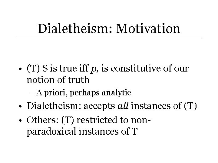 Dialetheism: Motivation • (T) S is true iff p, is constitutive of our notion