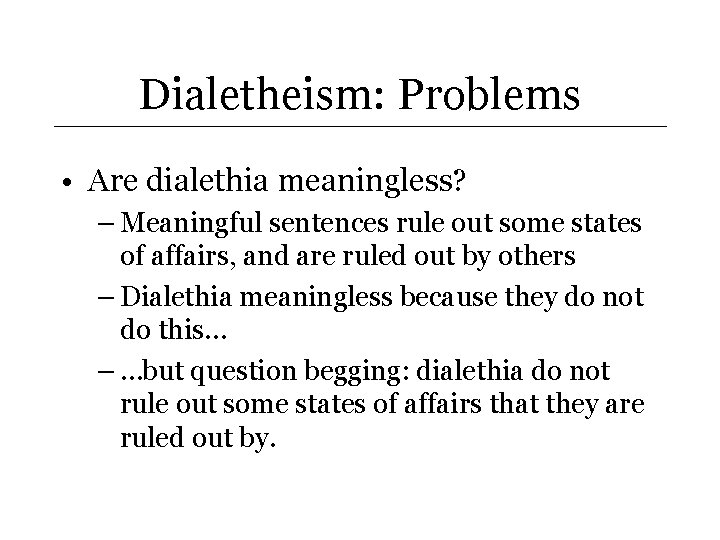 Dialetheism: Problems • Are dialethia meaningless? – Meaningful sentences rule out some states of