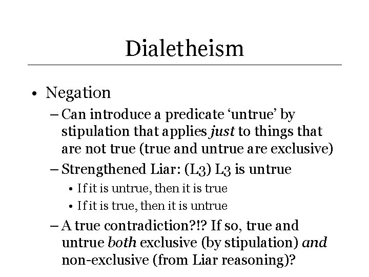 Dialetheism • Negation – Can introduce a predicate ‘untrue’ by stipulation that applies just