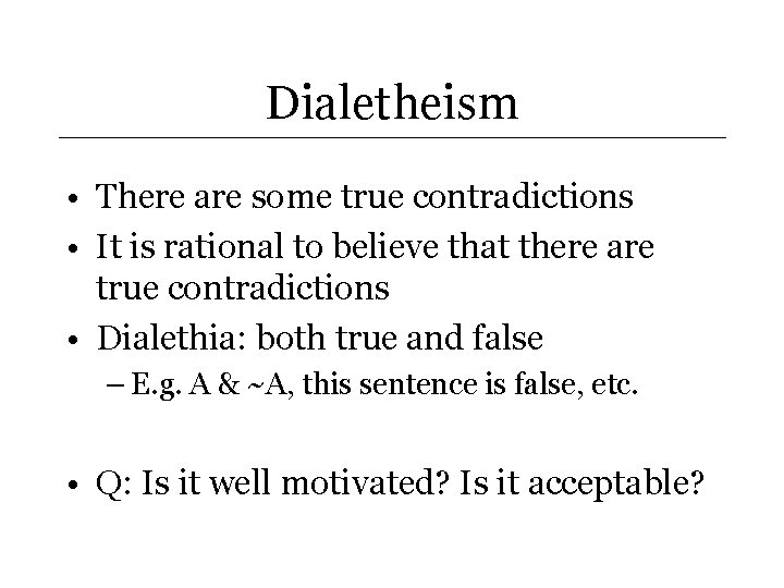 Dialetheism • There are some true contradictions • It is rational to believe that