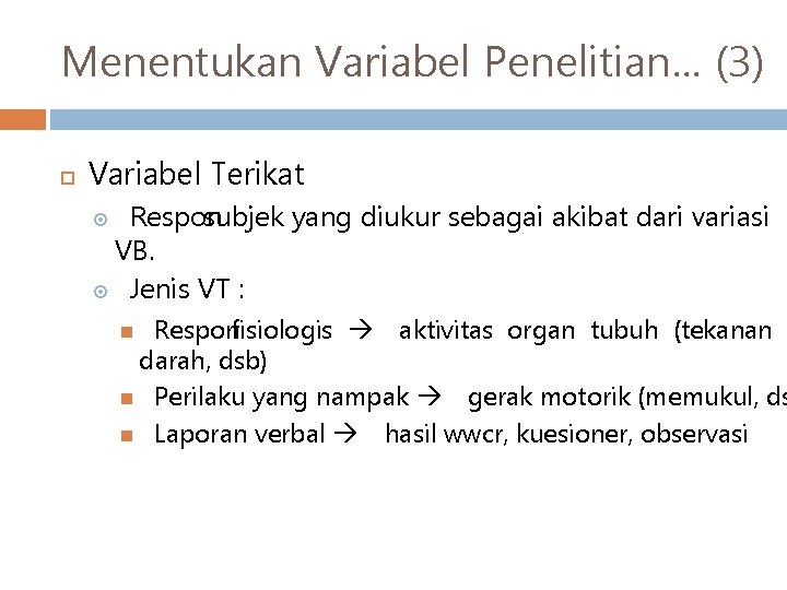 Menentukan Variabel Penelitian… (3) Variabel Terikat Respon subjek yang diukur sebagai akibat dari variasi