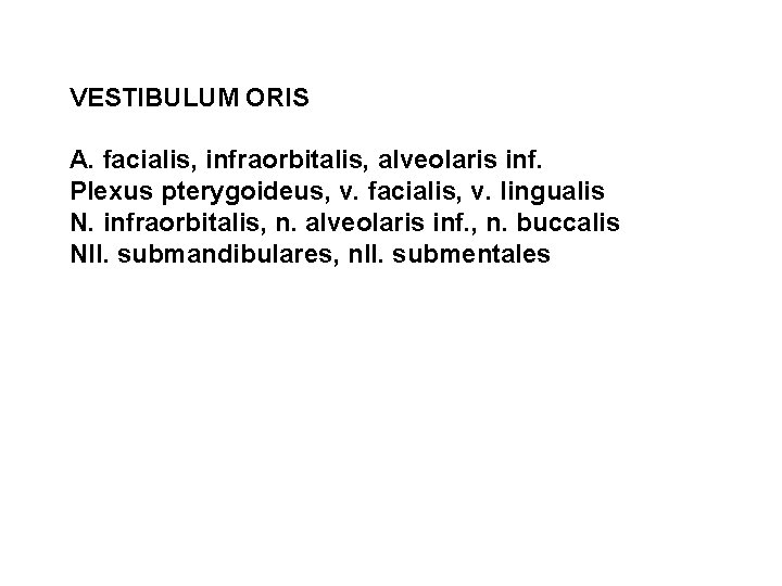 VESTIBULUM ORIS A. facialis, infraorbitalis, alveolaris inf. Plexus pterygoideus, v. facialis, v. lingualis N.