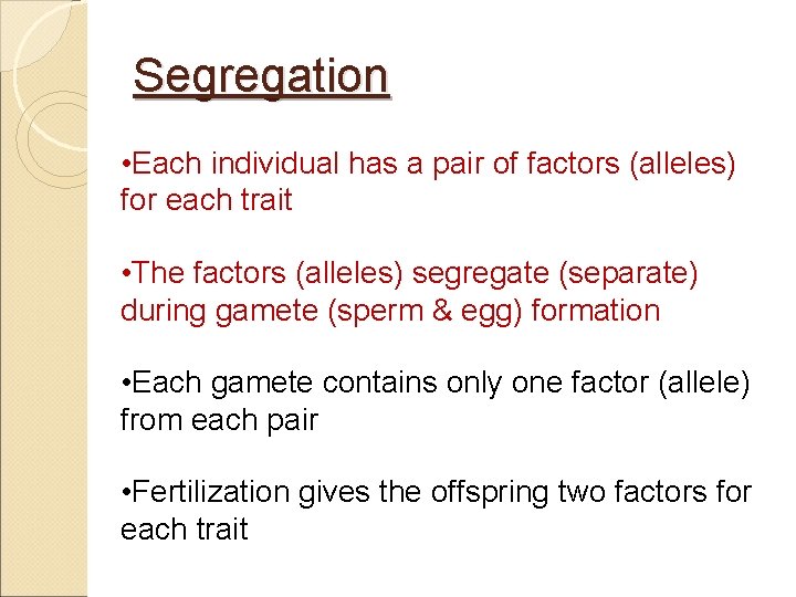 Segregation • Each individual has a pair of factors (alleles) for each trait •