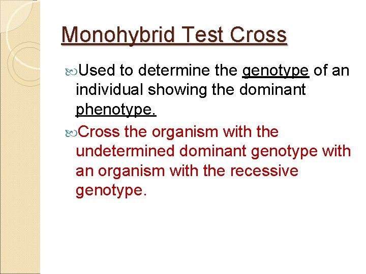 Monohybrid Test Cross Used to determine the genotype of an individual showing the dominant