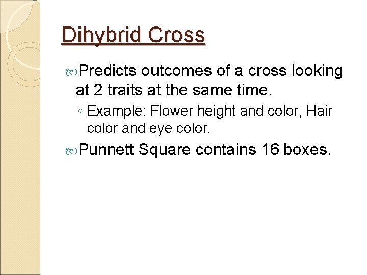 Dihybrid Cross Predicts outcomes of a cross looking at 2 traits at the same
