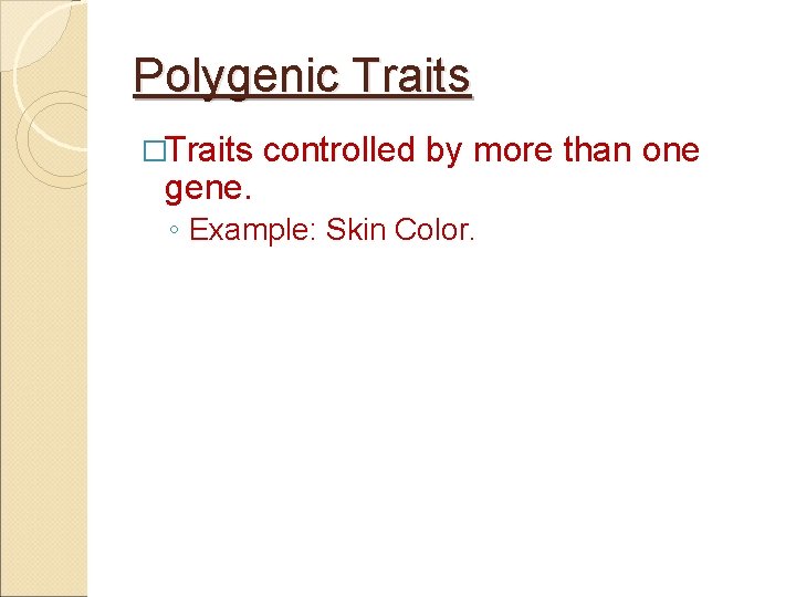 Polygenic Traits �Traits gene. controlled by more than one ◦ Example: Skin Color. 