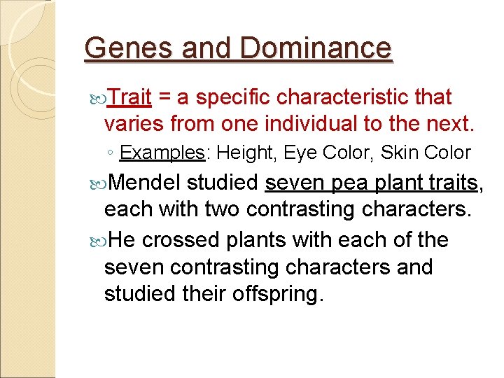 Genes and Dominance Trait = a specific characteristic that varies from one individual to