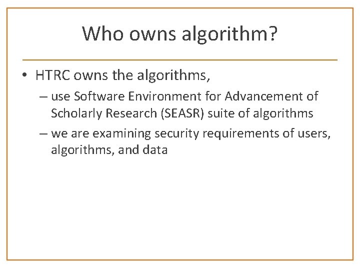 Who owns algorithm? • HTRC owns the algorithms, – use Software Environment for Advancement