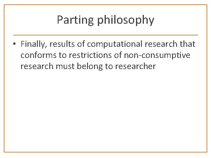 Parting philosophy • Finally, results of computational research that conforms to restrictions of non-consumptive