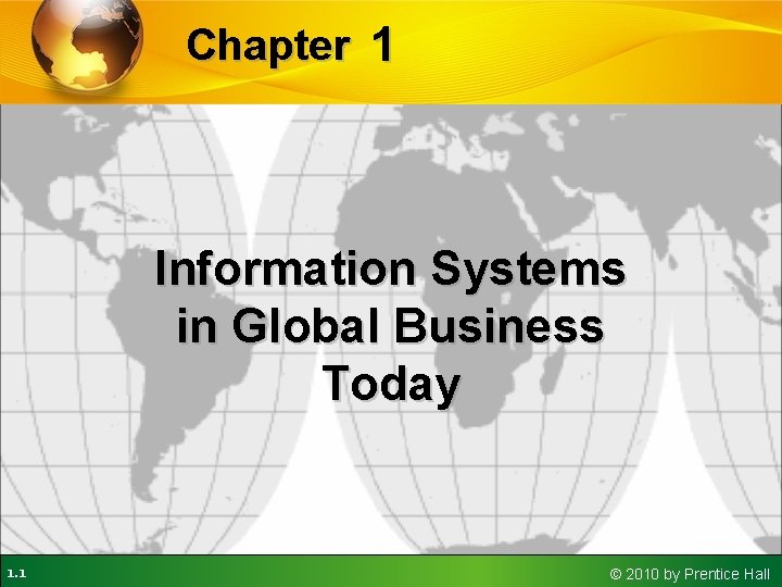 Chapter 1 Information Systems in Global Business Today 1. 1 © 2010 by Prentice