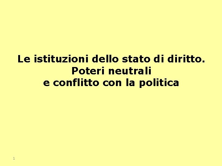 Le istituzioni dello stato di diritto. Poteri neutrali e conflitto con la politica 1