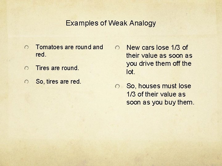 Examples of Weak Analogy Tomatoes are round and red. Tires are round. So, tires
