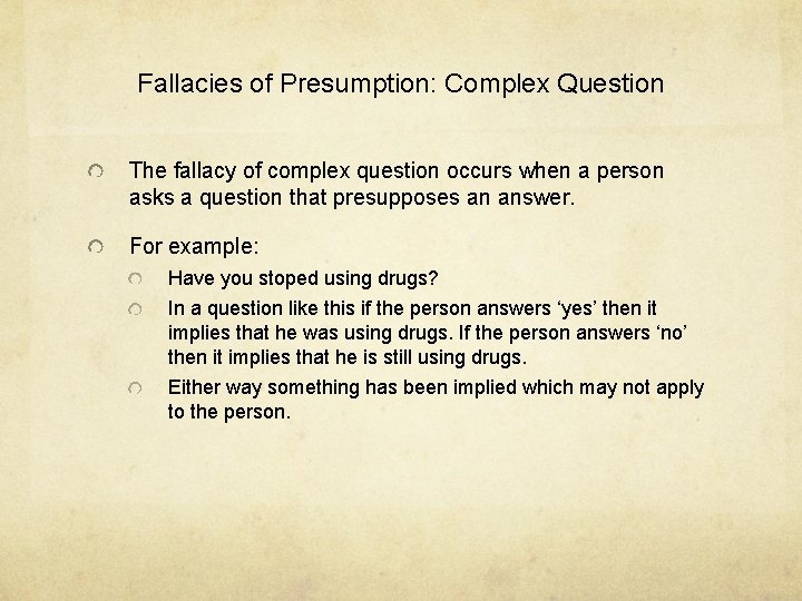 Fallacies of Presumption: Complex Question The fallacy of complex question occurs when a person
