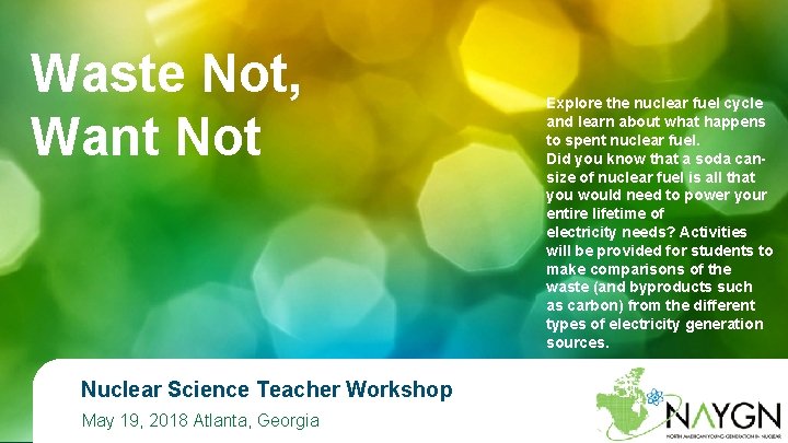 Waste Not, Want Not Nuclear Science Teacher Workshop May 19, 2018 Atlanta, Georgia Explore