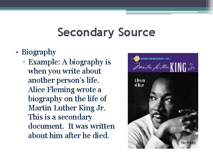 Secondary Source • Biography ▫ Example: A biography is when you write about another