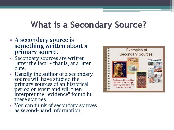 What is a Secondary Source? • A secondary source is something written about a