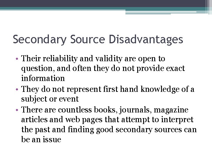 Secondary Source Disadvantages • Their reliability and validity are open to question, and often