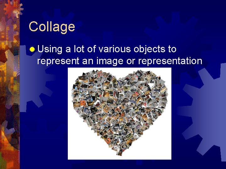 Collage ® Using a lot of various objects to represent an image or representation