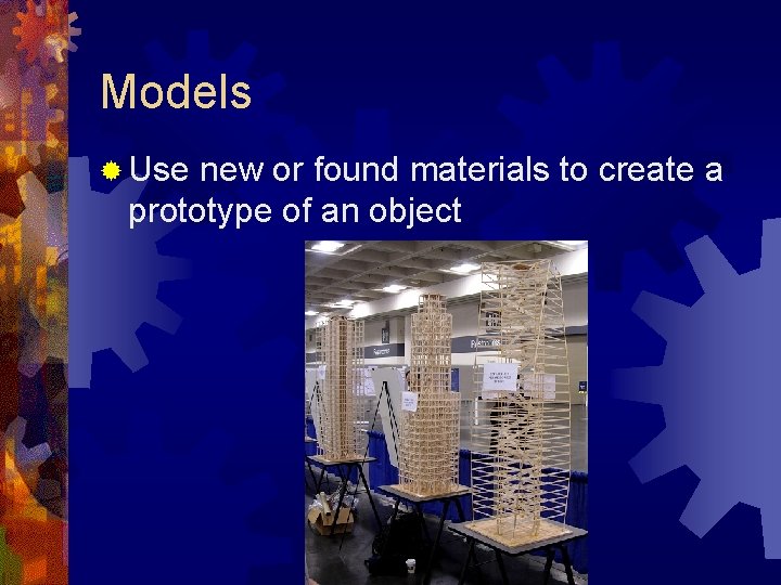 Models ® Use new or found materials to create a prototype of an object