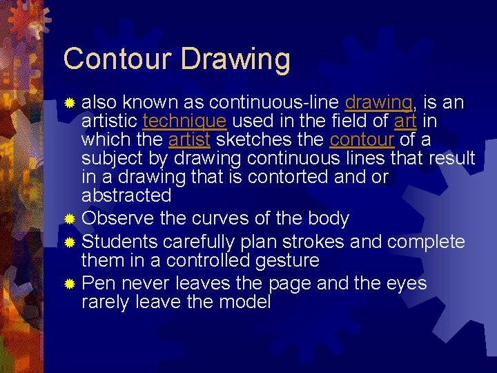 Contour Drawing ® also known as continuous-line drawing, is an artistic technique used in