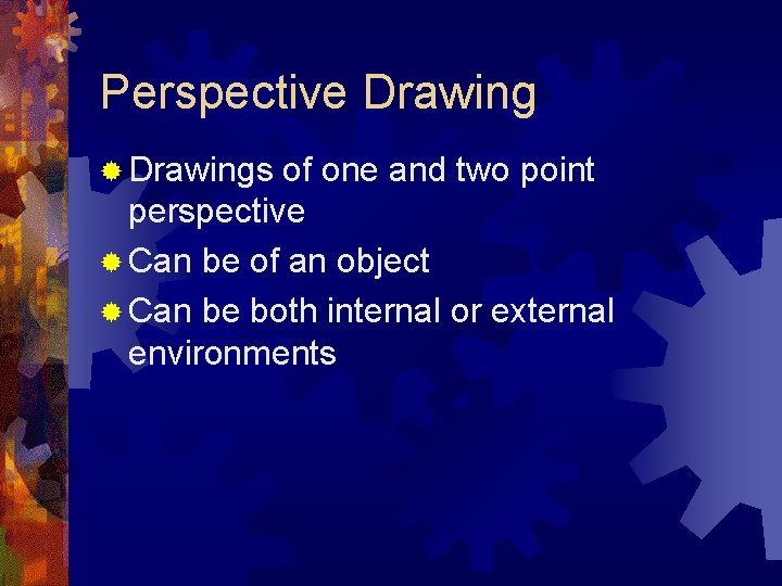 Perspective Drawing ® Drawings of one and two point perspective ® Can be of
