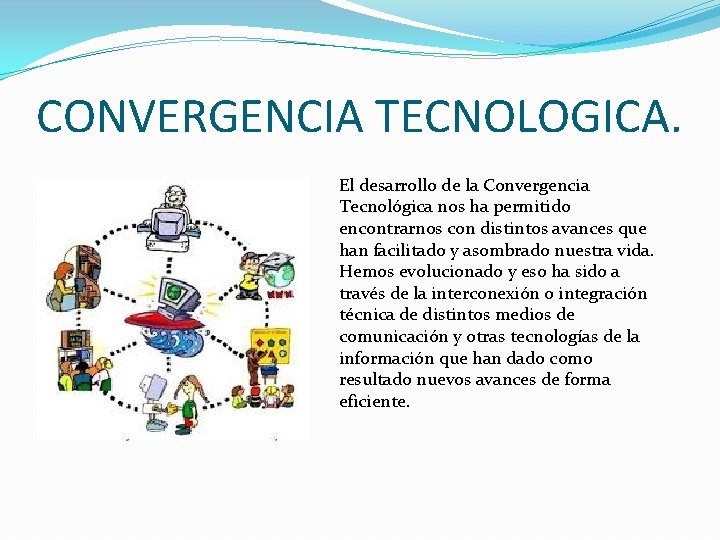 CONVERGENCIA TECNOLOGICA. El desarrollo de la Convergencia Tecnológica nos ha permitido encontrarnos con distintos