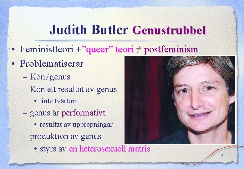 Judith Butler Genustrubbel • Feministteori +”queer” teori ≠ postfeminism • Problematiserar – Kön≠genus –