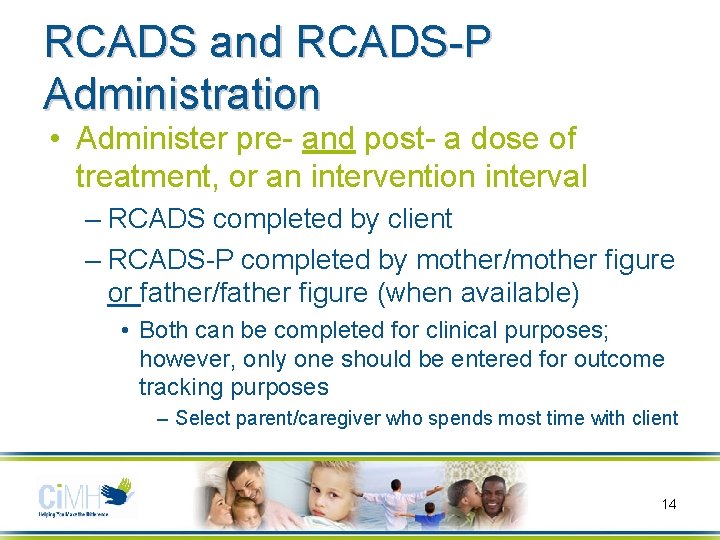 RCADS and RCADS-P Administration • Administer pre- and post- a dose of treatment, or