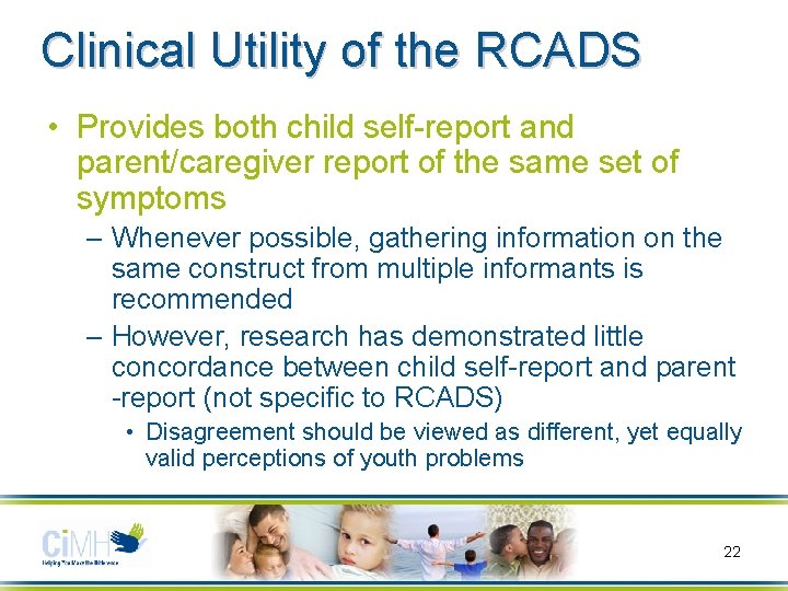 Clinical Utility of the RCADS • Provides both child self-report and parent/caregiver report of