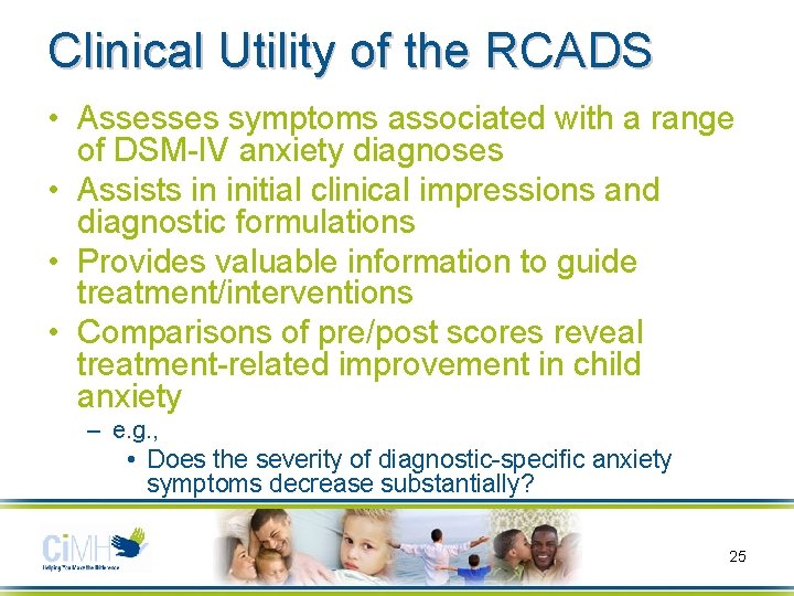 Clinical Utility of the RCADS • Assesses symptoms associated with a range of DSM-IV
