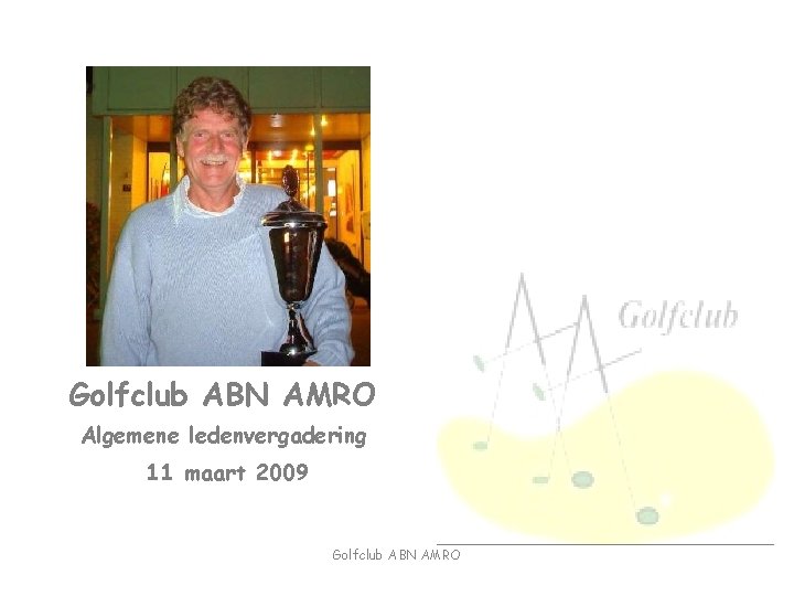 Golfclub ABN AMRO Algemene ledenvergadering 11 maart 2009 Golfclub ABN AMRO 