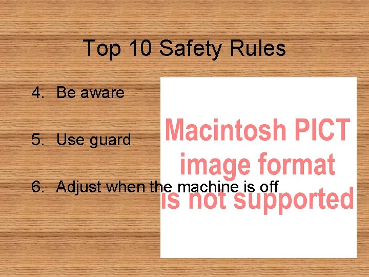 Top 10 Safety Rules 4. Be aware 5. Use guard 6. Adjust when the