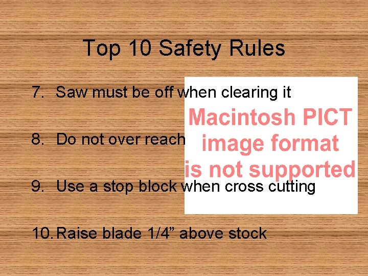 Top 10 Safety Rules 7. Saw must be off when clearing it 8. Do