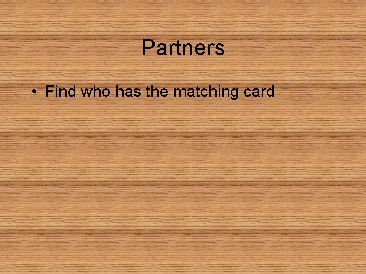 Partners • Find who has the matching card 