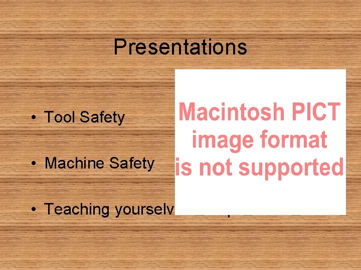 Presentations • Tool Safety • Machine Safety • Teaching yourselves and peers 