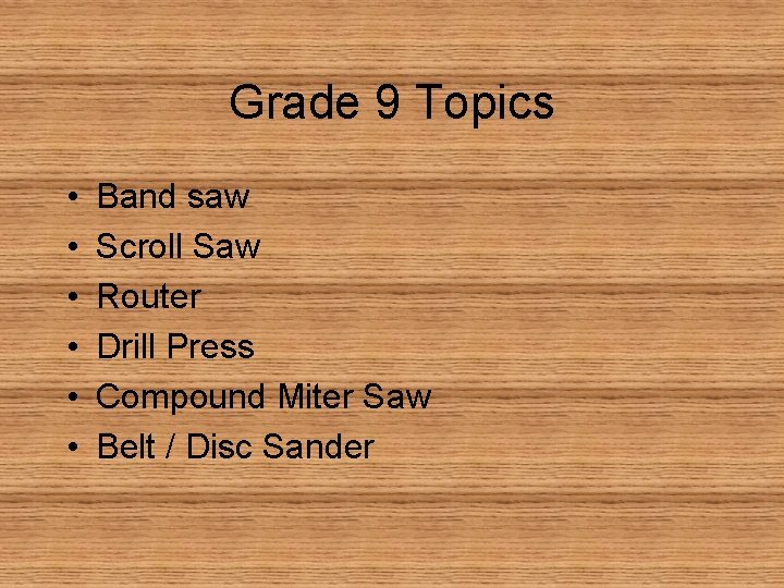 Grade 9 Topics • • • Band saw Scroll Saw Router Drill Press Compound