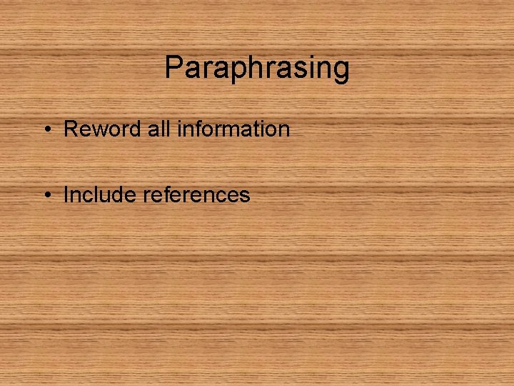 Paraphrasing • Reword all information • Include references 