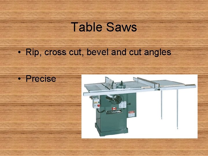 Table Saws • Rip, cross cut, bevel and cut angles • Precise 