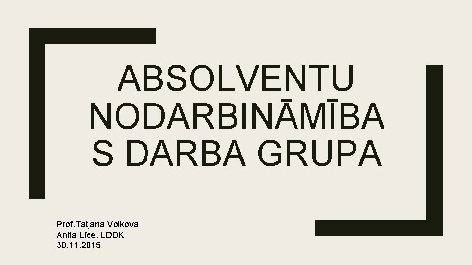 ABSOLVENTU NODARBINĀMĪBA S DARBA GRUPA Prof. Tatjana Volkova Anita Līce, LDDK 30. 11. 2015