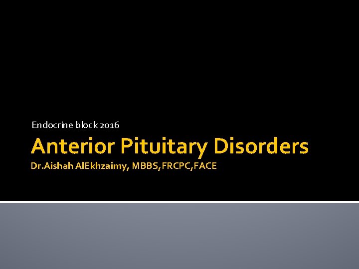 Endocrine block 2016 Anterior Pituitary Disorders Dr. Aishah Al. Ekhzaimy, MBBS, FRCPC, FACE 