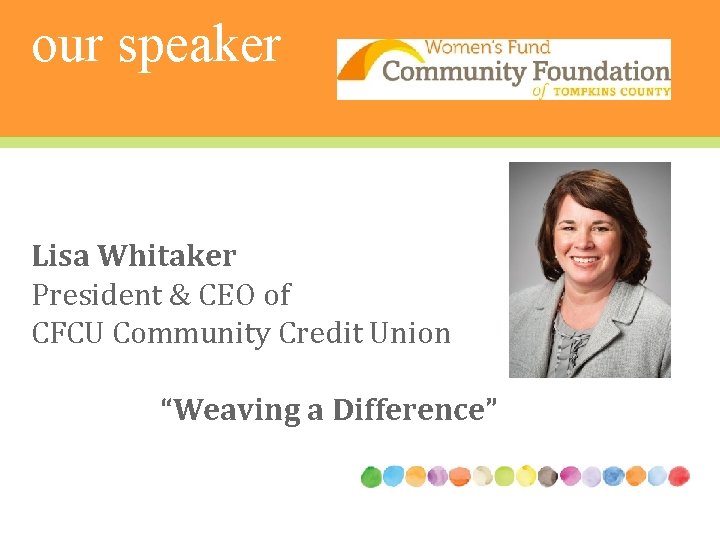 our speaker Lisa Whitaker President & CEO of CFCU Community Credit Union “Weaving a