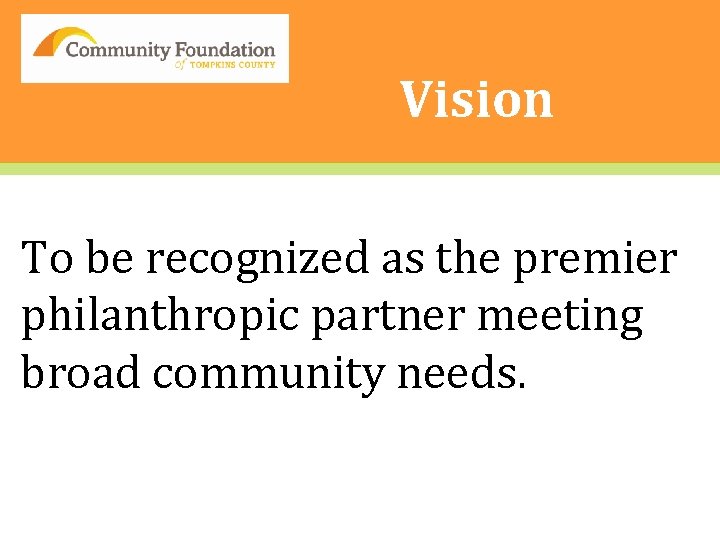 Vision To be recognized as the premier philanthropic partner meeting broad community needs. 