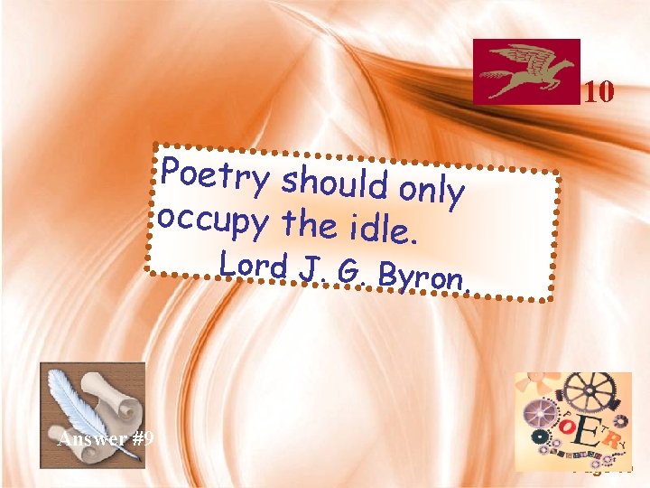 10 Poetry should on ly occupy the idle. Lord J. G. Byron . Answer