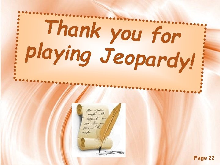 Thank you for playing Jeopard y! Page 22 