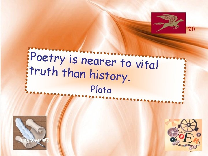 20 Poetry is nearer to vital truth than histo ry. Plato Answer #2 Page