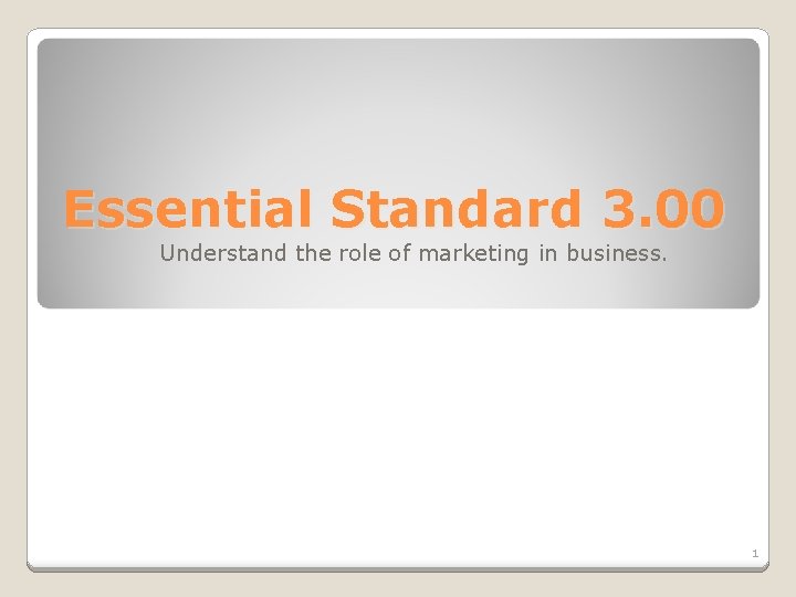 Essential Standard 3. 00 Understand the role of marketing in business. 1 