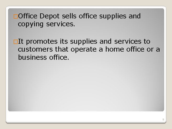 �Office Depot sells office supplies and copying services. �It promotes its supplies and services