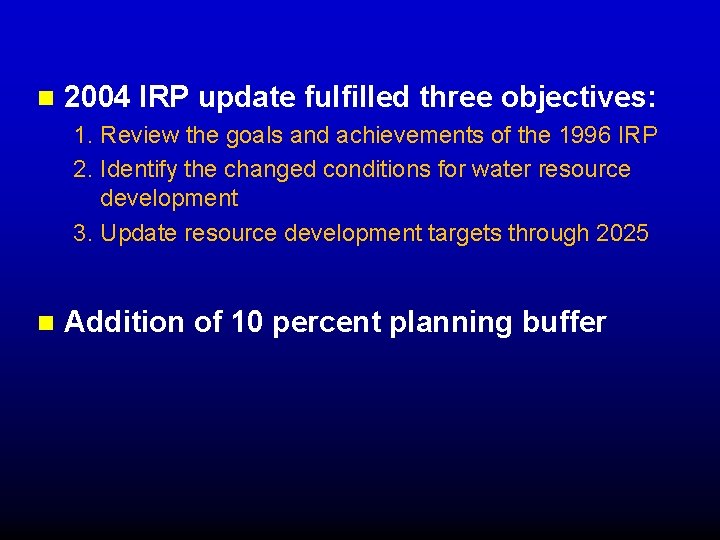  2004 IRP update fulfilled three objectives: 1. Review the goals and achievements of