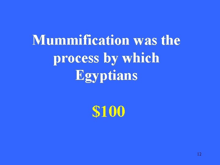 Mummification was the process by which Egyptians $100 12 